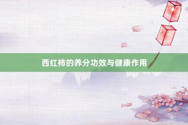 西红柿的养分功效与健康作用